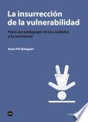 insurrección de la vulnerabilidad, La. Para una pedagogía de los cuidados y la resistencia