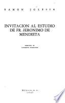 Invitación al estudio de fr. Jerónimo de Mendieta ...