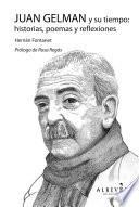Juan Gelman y su tiempo: historias, poemas y reflexiones