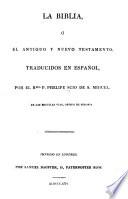 La Biblia, ó el Antiguo y Nuevo Testamento traducidos al español de la Vulgata latina