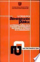 La Ciencia de la Administracion Publica: Un Enfoque Politico de la Actividad Administrativa Del Estado en El Marco de la Globalizacion