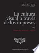 La cultura visual a través de los impresos. Tomo I. Materialidad, producción y consumo