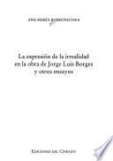 La expresión de la irrealidad en la obra de Jorge Luis Borges y otros ensayos