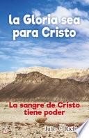 La Gloria sea para Cristo: La sangre de Cristo tiene poder