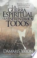 La Guerra Espiritual Que Enfrentamos Todos