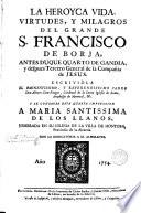 La heroyca vida, virtudes y milagros del grande S.Francisco de Borja... S.J.