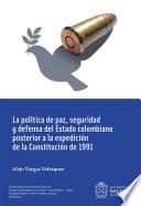 La política de paz, seguridad y defensa del Estado colombiano posterior a la expedición de la Constitución de 1991