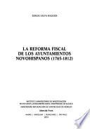 La reforma fiscal de los ayuntamientos novohispanos (1765-1812)