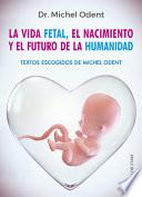 La Vida Fetal, El Nacimiento Y El Futuro de la Humanidad