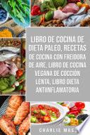 Libro de cocina de dieta paleo, Recetas de Cocina con Freidora de Aire, Libro de cocina vegana de cocción lenta, Libro Dieta Antiinflamatoria