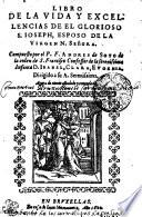 LIBRO DE LA VIDA Y EXCELLENCIAS DE EL GLORIOSO S. IOSEPH, ESPESO DE LA VIRGEN N. SEÑORA