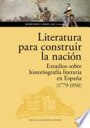 Literatura para construir la nación. Estudios sobre historiografía literaria en España (1779-1850)