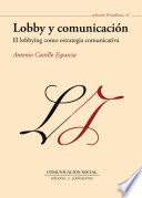 Lobby y comunicación : el lobbying como estretegia comunicativa