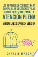 Los 10 Mejores Consejos Para Superar Las Obsesiones y Las Compulsiones Utilizando La Atención Plena - Mindfulness Spanish Version