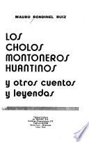 Los cholos montoneros huantinos, y otros cuentos y leyendas