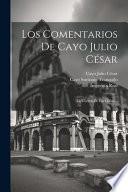 Los Comentarios De Cayo Julio César: La Guerra De Las Galias...