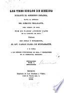 Los tres siglos de México durante el gobierno Español hasta asciutta la entrada del ejército trigarante