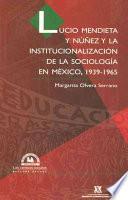 Lucio Mendieta y Núñez y la institucionalización de la sociología en México, 1939-1965