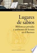 Lugares de sabios. Bibliotecas privadas y ambientes de lectura en el Barroco