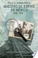 Maestro de espías en México: Félix A. Sommerfeld 1908-1914