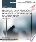 Manual. Seguridad en la atención a pasajeros y otros usuarios de aeropuertos (UF2703). Certificados de profesionalidad. Asistencia a pasajeros, tripulaciones, aeronaves y mercancías en aeropuertos (TMVO0212)