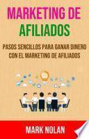 Marketing De Afiliados: Pasos Sencillos Para Ganar Dinero Con El Marketing De Afiliados
