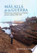 Más allá de la guerra: historias de cooperación en el Pacífico peruano-chileno, 1856-1929