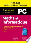 Maths et informatique. PC. Annales corrigées et commentées. Concours 2015/2016/2017