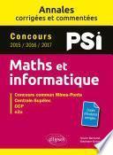 Maths et informatique. PSI. Annales corrigées et commentées. Concours 2015/2016/2017