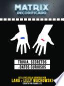 Matrix Decodificado: Trivia, Secretos Y Datos Curiosos - De La Pelicula Dirigida Por Lana y Lilly Wachowsky