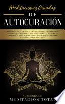Meditaciones Guiadas de Autocuración: Meditación de Atención Plena, que Incluye Guiones para Aliviar la Ansiedad y el Estrés, Curación de Chakras, Meditación para Dormir Profundamente, Ataques de Pánico, Respiración y Más