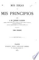 Mis ideas y mis principios: Cuestiones de política especulativa, de legislacion, de derecho de gentes, de economia política, etc