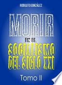 Morir en el Socialismo del Siglo XXI Tomo II