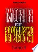 Morir en el Socialismo del Siglo XXI Tomo III