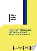 Mujeres con discapacidad: sobre la discriminación y opresión interseccional.