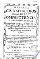 Mustica ciudad de Dios, milagro de su omnipotencia y abismo de la gracia. Historia divina, y vida de la Virgen Madre de Dios... Manifestada en estos ultimos siglos por la misma Sen̂ora a su esclava sor Maria de Jesus