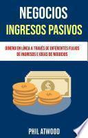 Negocios: Ingresos Pasivos: Dinero En Línea A Través De Diferentes Flujos De Ingresos E Ideas De Negocios