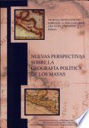 Nuevas perspectivas sobre la geografía política de los mayas