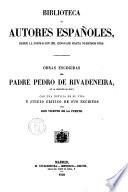 Obras escogidas del padre Pedro de Rivadeneira con una noticia de su vida y juicio crítico de sus escritos por don Vicente de la Fuente