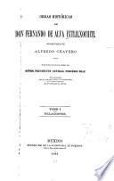 Obras históricass de Don Fernando de Alva Ixtlilxochitl publicadas y anotadas por Alfredo Chavero ...