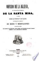 Oficios de la Iglesia, con la explicación de las ceremonias de la Santa Missa y notas sobre las fiestas y los Salmos, seguidos de una colección de Rezos y Meditaciones...