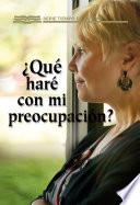 ¿Qué Haré Con Mi Preocupacion?