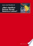 ¿Qué significa pensar desde América Latina?