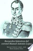 Recuerdos historicos del coronel Manuel Antonio Lopez