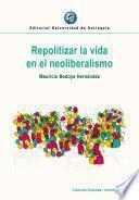 Repolitizar la vida en el neoliberalismo