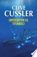 ¡Rescaten el Titanic! (Dirk Pitt 3)