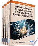 Research Anthology on Blockchain Technology in Business, Healthcare, Education, and Government