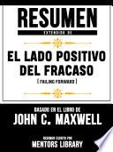 Resumen Extendido De El Lado Positivo Del Fracaso (Failing Forward) - Basado En El Libro John C. Maxwell