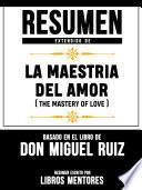 Resumen Extendido De La Maestria Del Amor (The Mastery Of Love) - Basado En El Libro De Don Miguel Ruiz