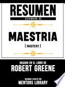 Resumen Extendido De Maestria (Mastery) - Basado En El Libro De Robert Greene